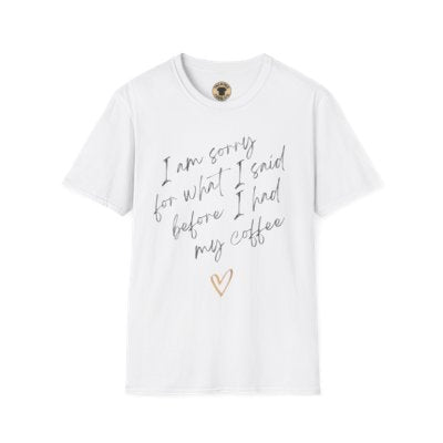 I am Sorry For What I Said Before I Had My Coffee T-Shirt