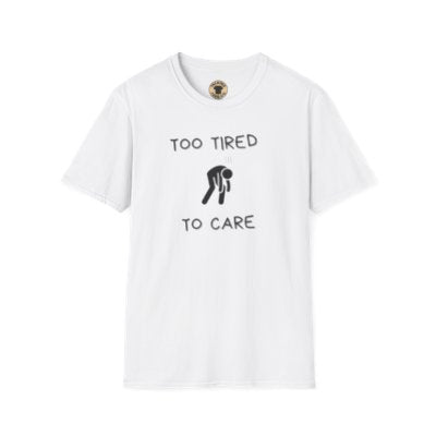 Too Tired To Care T-Shirt